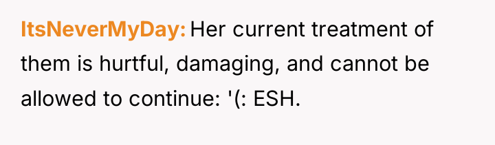 ItsNeverMyDay Her current treatment of them is hurtful, damaging, and...