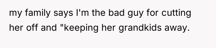 my family says I'm the bad guy for cutting her...