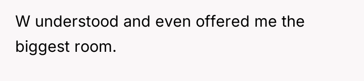 W understood and even offered me the biggest room.