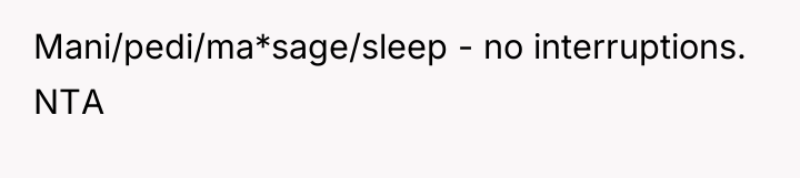 Mani/pedi/ma*sage/sleep - no interruptions. NTA