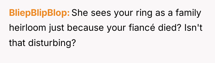 BliepBlipBlop She sees your ring as a family heirloom just...