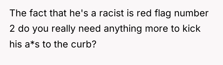 The fact that he's a racist is red flag number...