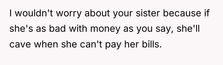 I wouldn't worry about your sister because if she's as...