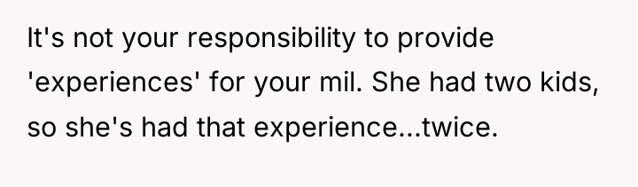 It's not your responsibility to provide 'experiences' for your mil....