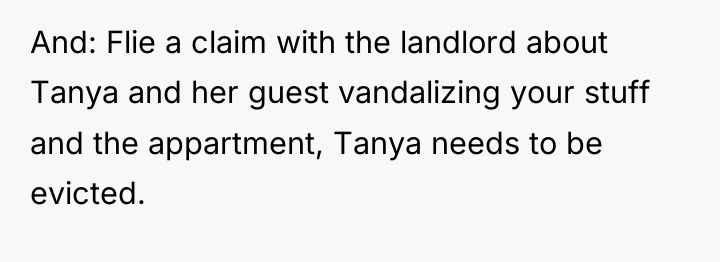 And: Flie a claim with the landlord about Tanya and...