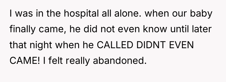 I was in the hospital all alone. when our baby...