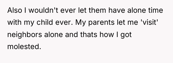 Also I wouldn't ever let them have alone time with...