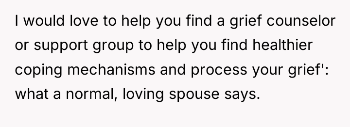 I would love to help you find a grief counselor...