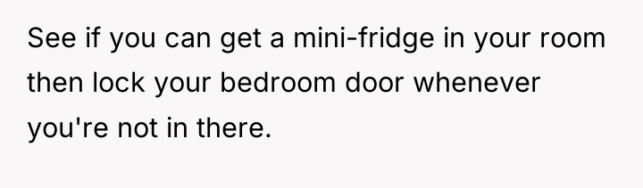 See if you can get a mini-fridge in your room...
