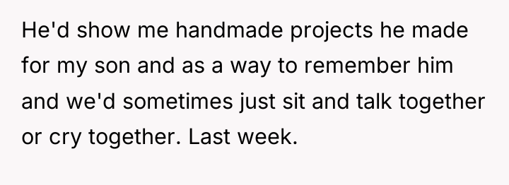 He'd show me handmade projects he made for my son...