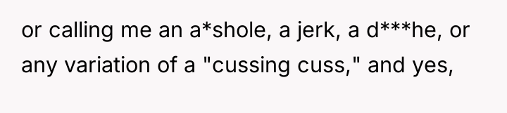 or calling me an a*shole, a jerk, a d***he, or...
