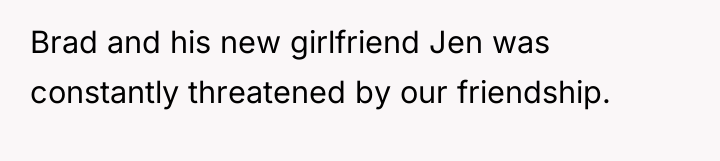 Brad and his new girlfriend Jen was constantly threatened by...