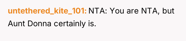 untethered_kite_101 NTA: You are NTA, but Aunt Donna certainly is.