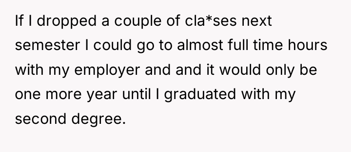 If I dropped a couple of cla*ses next semester I...