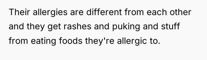 Their allergies are different from each other and they get...