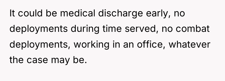 It could be medical discharge early, no deployments during time...