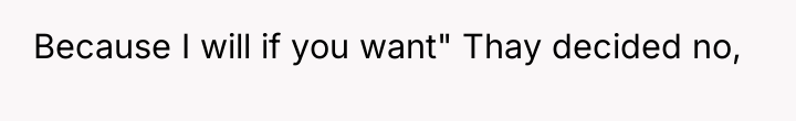 Because I will if you want" Thay decided no,