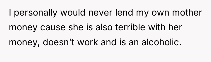 I personally would never lend my own mother money cause...