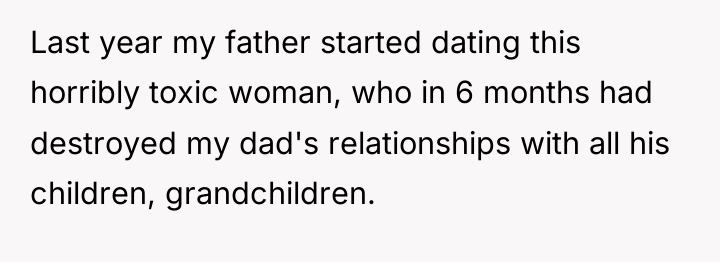 Last year my father started dating this horribly toxic woman,...