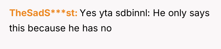 TheSadS***st Yes yta sdbinnl: He only says this because he...