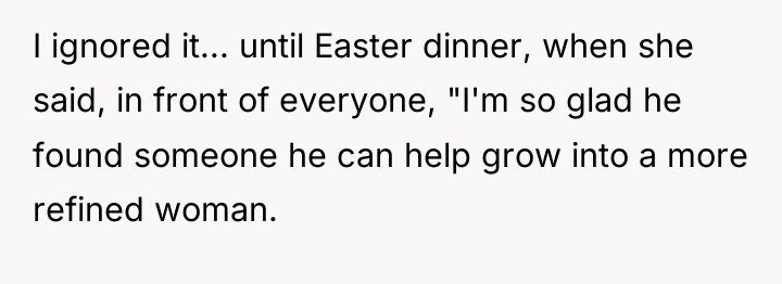 I ignored it... until Easter dinner, when she said, in...