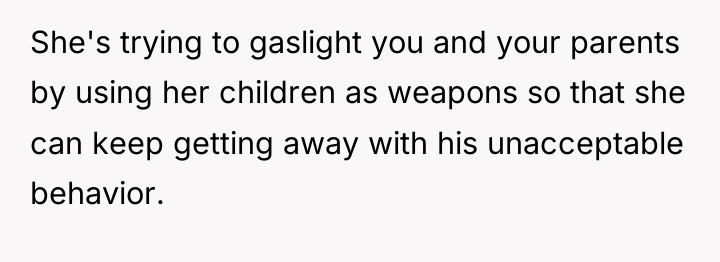She's trying to gaslight you and your parents by using...