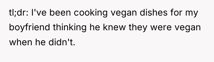 tl;dr: I've been cooking vegan dishes for my boyfriend thinking...