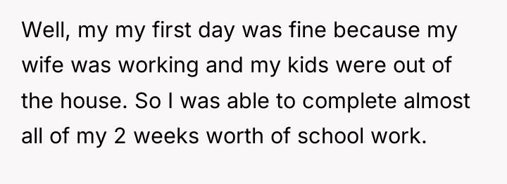 Well, my my first day was fine because my wife...