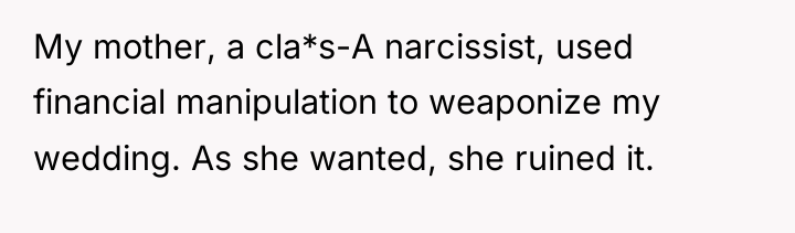 My mother, a cla*s-A narcissist, used financial manipulation to weaponize...