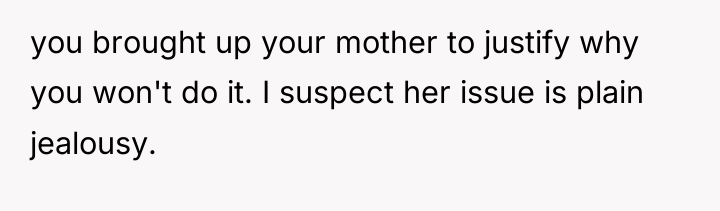 you brought up your mother to justify why you won't...