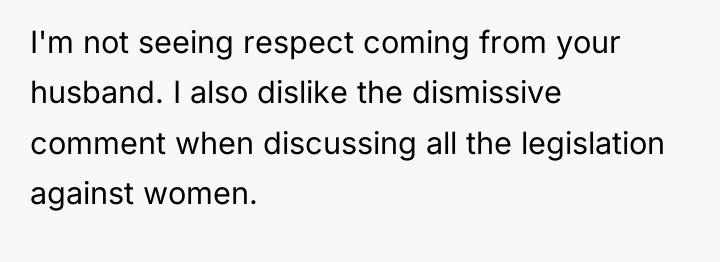 I'm not seeing respect coming from your husband. I also...