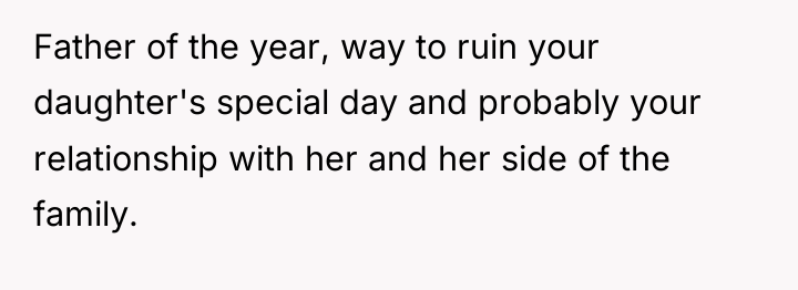 Father of the year, way to ruin your daughter's special...