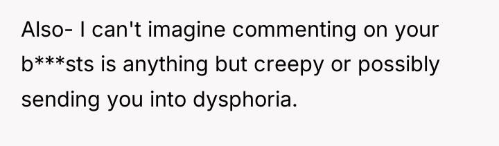 Also- I can't imagine commenting on your b***sts is anything...