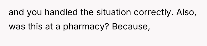 and you handled the situation correctly. Also, was this at...