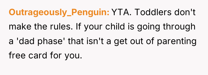 Outrageously_Penguin YTA. Toddlers don't make the rules. If your child...