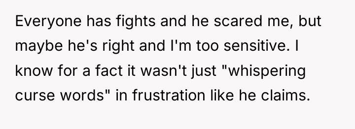 Everyone has fights and he scared me, but maybe he's...