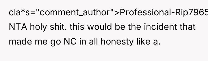 cla*s="comment_author">Professional-Rip7965: NTA holy shit. this would be the incident that...