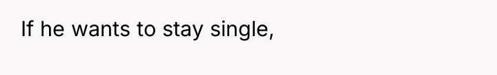 If he wants to stay single,