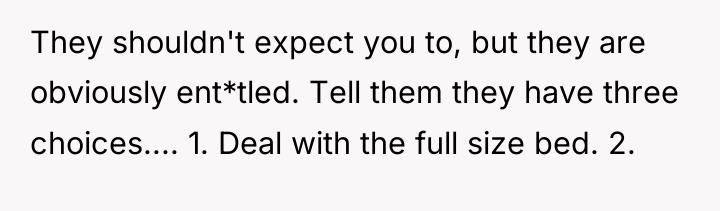 They shouldn't expect you to, but they are obviously ent*tled....