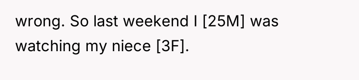 wrong. So last weekend I [25M] was watching my niece...