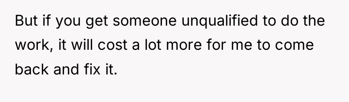 But if you get someone unqualified to do the work,...