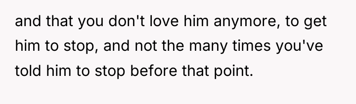 and that you don't love him anymore, to get him...