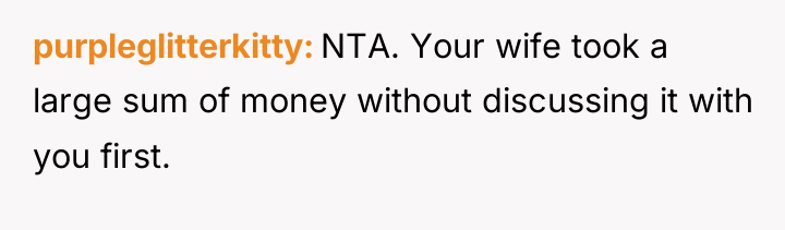 purpleglitterkitty NTA. Your wife took a large sum of money...