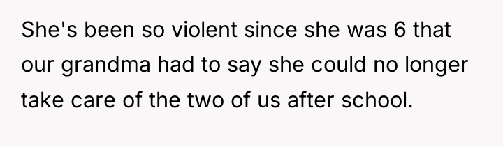 She's been so violent since she was 6 that our...