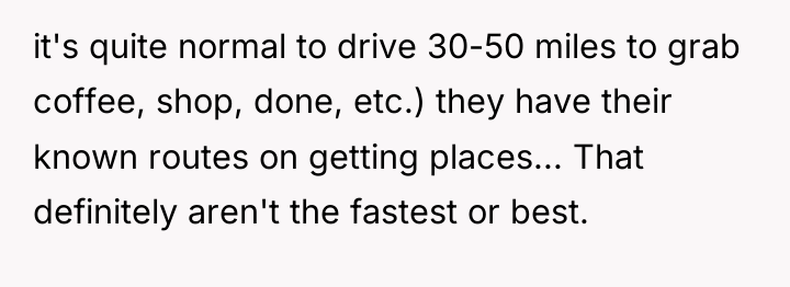 it's quite normal to drive 30-50 miles to grab coffee,...