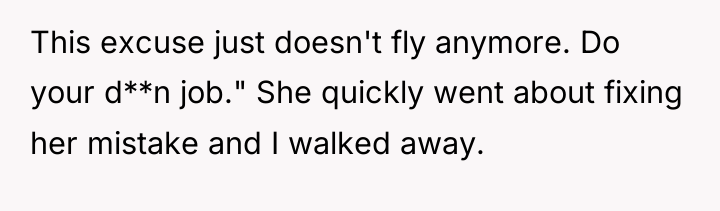 This excuse just doesn't fly anymore. Do your d**n job."...