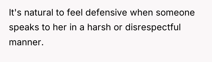 It's natural to feel defensive when someone speaks to her...