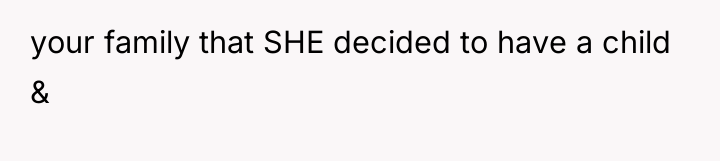 your family that SHE decided to have a child &