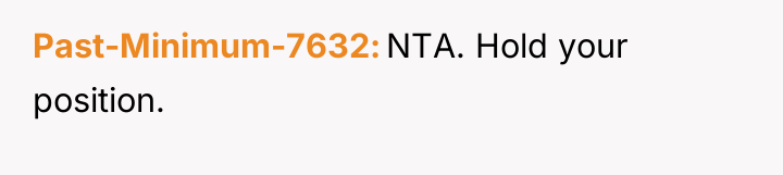 Past-Minimum-7632 NTA. Hold your position.