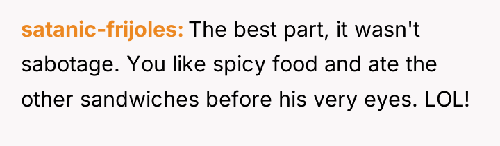 satanic-frijoles The best part, it wasn't sabotage. You like spicy...